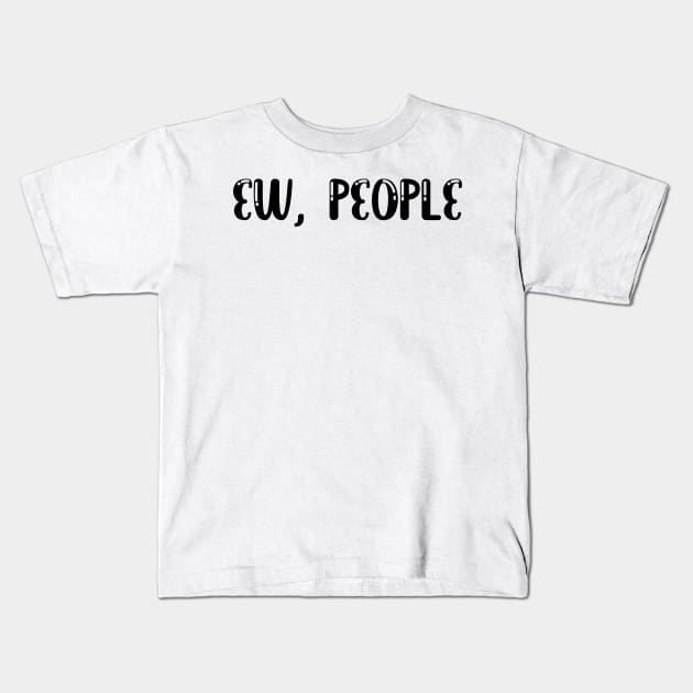 Ew People t-shirt tee , hipster t-shirts , hipster clothing , hipster shirt , funny t-shirts , sarcasm t-shirt , introvert t-shirt Kids T-Shirt by soufibyshop